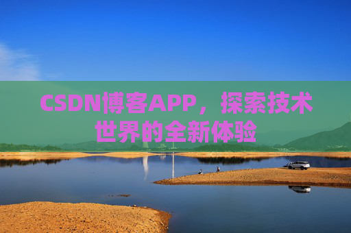 CSDN博客APP，探索技术世界的全新体验