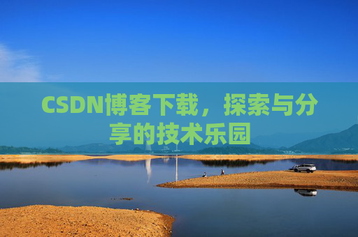 CSDN博客下载，探索与分享的技术乐园